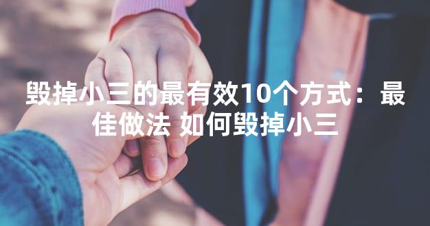 毁掉小三的最有效10个方式：最佳做法 如何毁掉小三